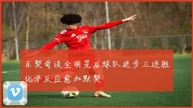 东契奇谈全明星后球队进步三连胜化学反应愈加默契